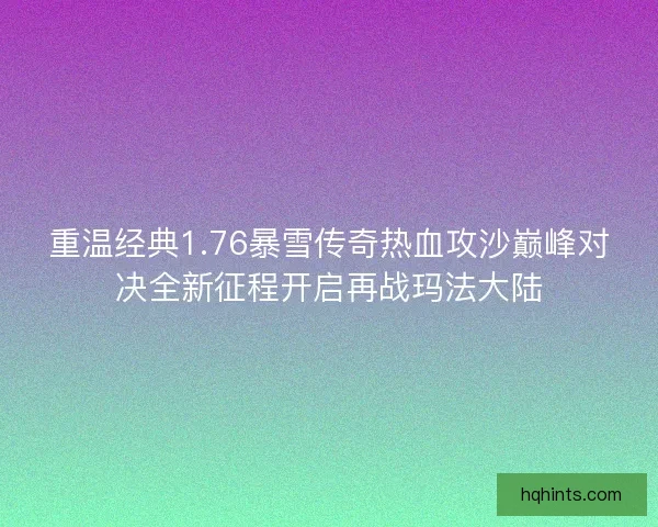 重温经典1.76暴雪传奇热血攻沙巅峰对决全新征程开启再战玛法大陆
