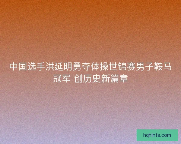 中国选手洪延明勇夺体操世锦赛男子鞍马冠军 创历史新篇章